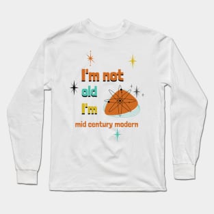 I'm not old, I'm mid century modern Long Sleeve T-Shirt